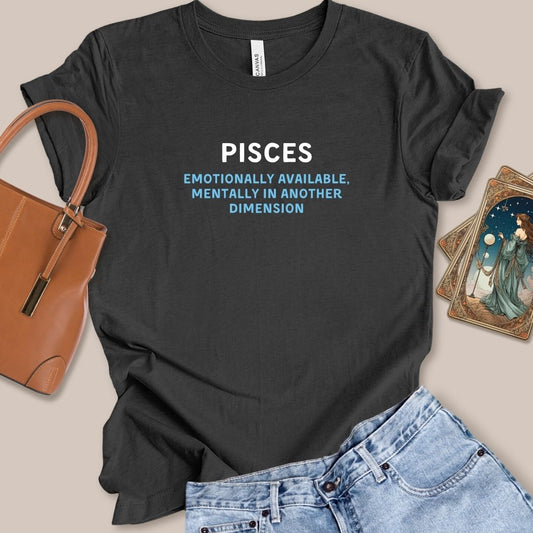 Pisces Emotionally Available Mentally In Another Dimension Tee
