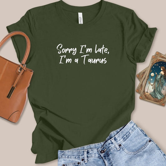 Sorry I'm Late I'm a Taurus Tee
