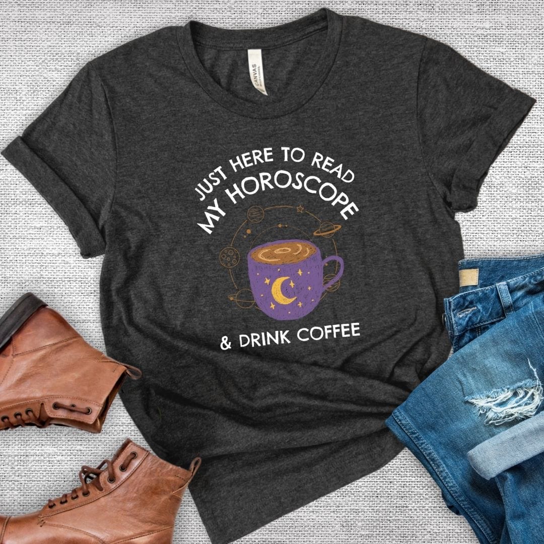 Just Here To Read My Horoscope and Drink Coffee Tee