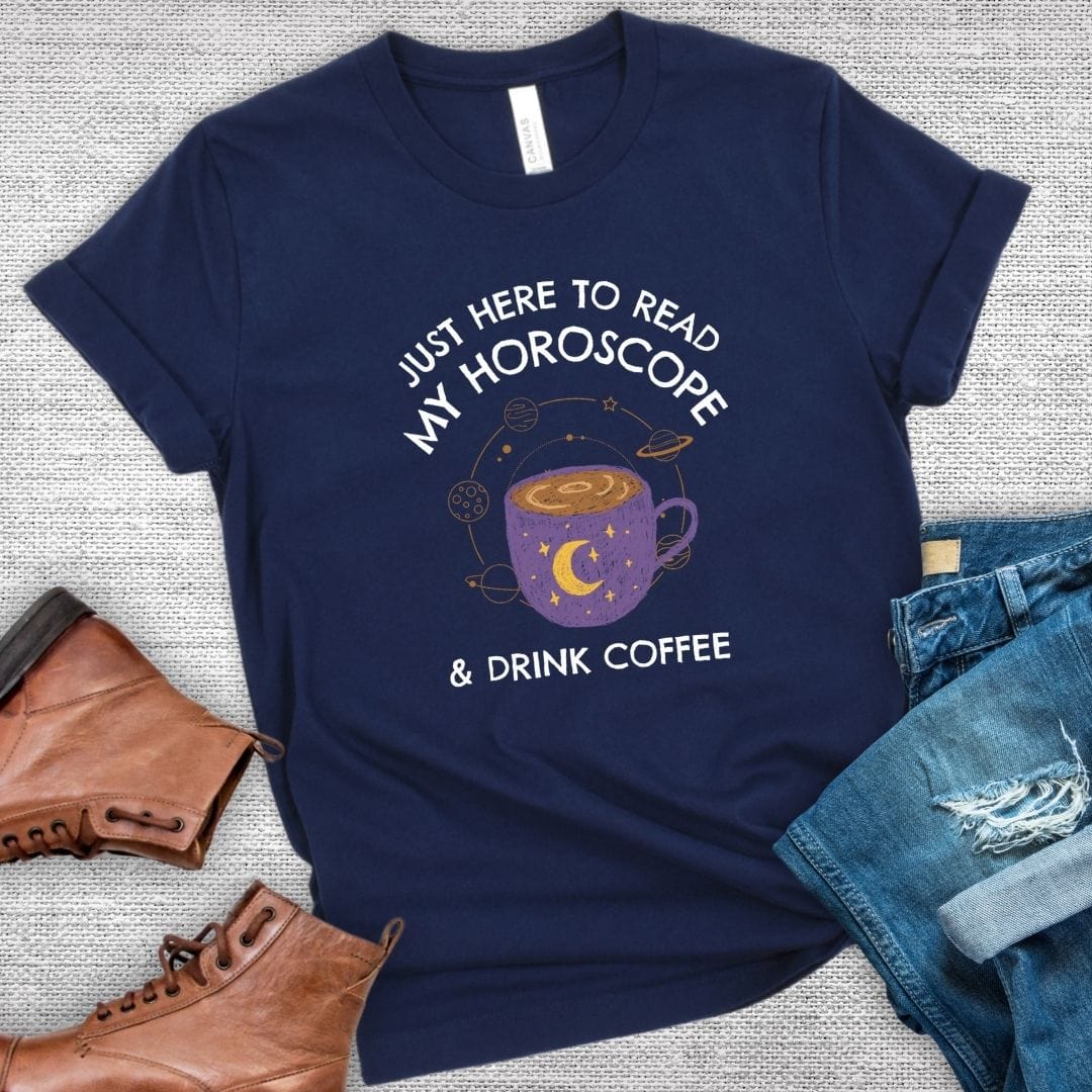 Just Here To Read My Horoscope and Drink Coffee Tee