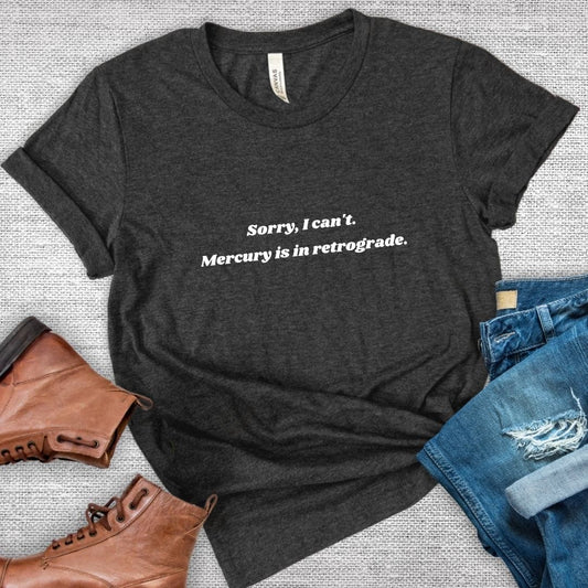 Sorry I Can't. Mercury is in Retrograde Tee